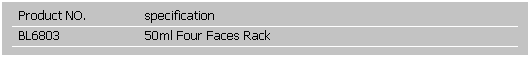 文字方塊: Product NO.
specification
BL6803
50ml Four Faces Rack